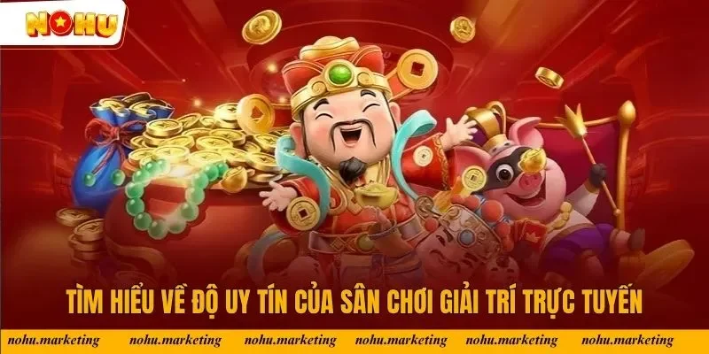 Tìm hiểu về độ uy tín của sân chơi giải trí trực tuyến
