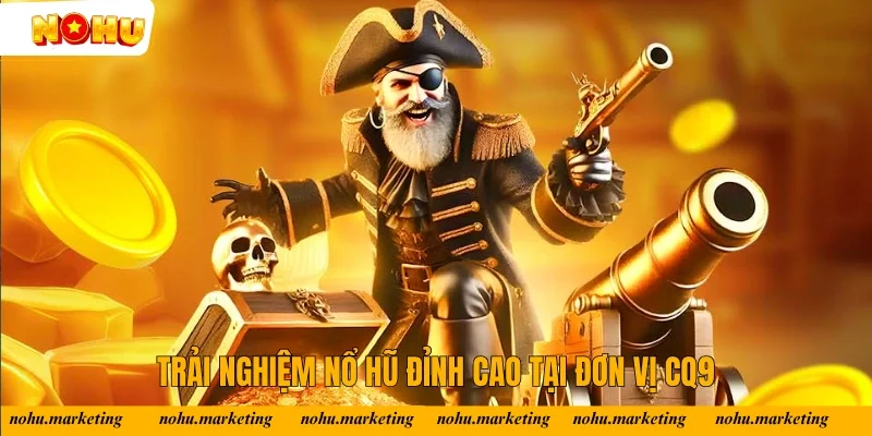 Trải nghiệm nổ hũ đỉnh cao tại đơn vị CQ9