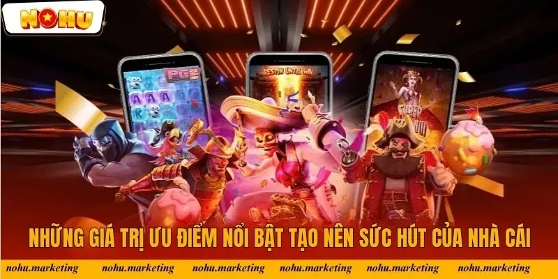 Những giá trị ưu điểm nổi bật tạo nên sức hút của nhà cái Những giá trị ưu điểm nổi bật tạo nên sức hút của nhà cái