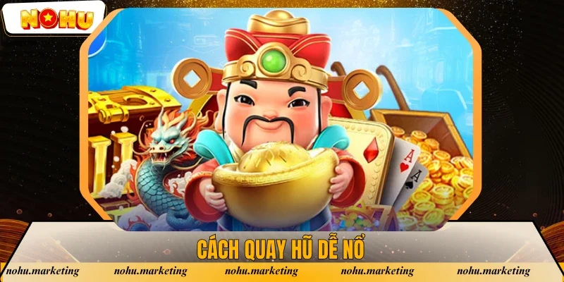 Hướng Dẫn Cách Quay Hũ Dễ Nổ Và Thắng Đậm Cho Hội Viên