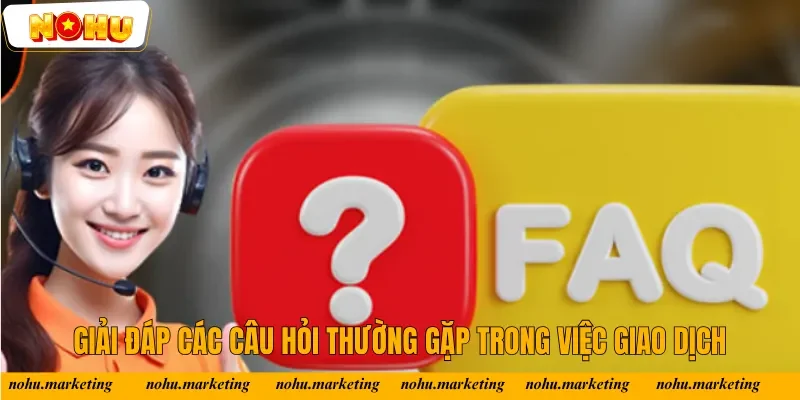 Giải đáp các câu hỏi thường gặp trong việc giao dịch Giải đáp các câu hỏi thường gặp trong việc giao dịch