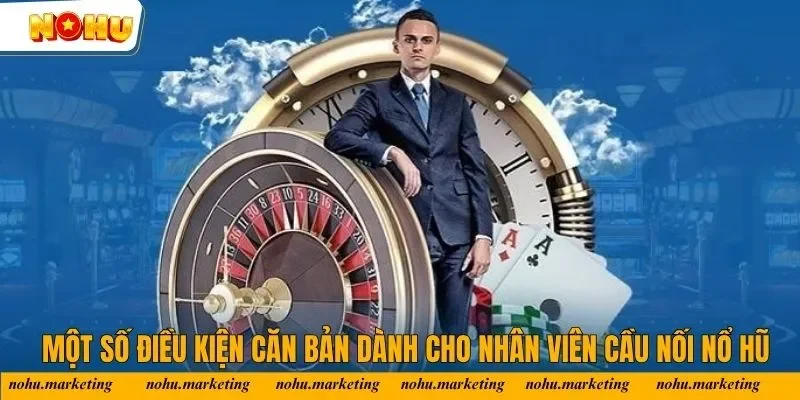 Một số điều kiện căn bản dành cho nhân viên cầu nối Nổ Hũ Một số điều kiện căn bản dành cho nhân viên cầu nối Nổ Hũ