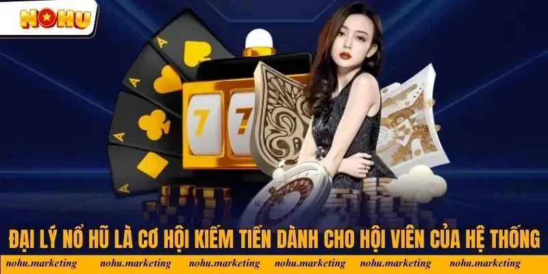 Đại lý Nổ Hũ là cơ hội kiếm tiền dành cho hội viên của hệ thống Đại lý Nổ Hũ là cơ hội kiếm tiền dành cho hội viên của hệ thống