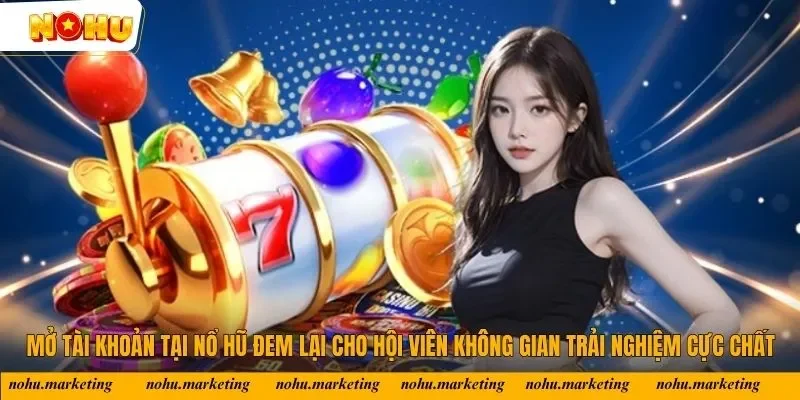 Mở tài khoản tại Nổ Hũ đem lại cho hội viên không gian trải nghiệm cực chất Mở tài khoản tại Nổ Hũ đem lại cho hội viên không gian trải nghiệm cực chất