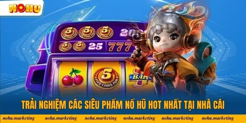 Trải nghiệm các siêu phẩm nổ hũ hot nhất tại nhà cái Trải nghiệm các siêu phẩm nổ hũ hot nhất tại nhà cái