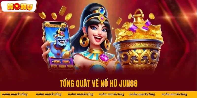 Sơ lược các thông tin chung về Nổ Hũ JUN88 Sơ lược các thông tin chung về Nổ Hũ JUN88