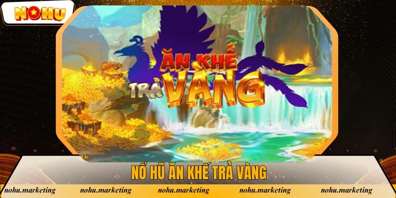 Nổ Hũ Ăn Khế Trả Vàng - 5 Thủ Thuật Thắng Hũ Làm Giàu