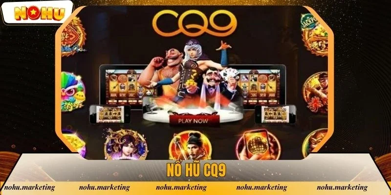Nổ Hũ CQ9 - Khám Phá Sảnh Game Cá Cược Đẳng Cấp, Chất Lượng