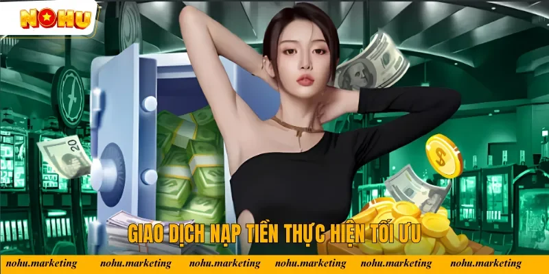 Giao dịch nạp tiền thực hiện tối ưu