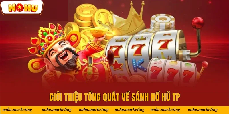 Các thông tin tổng quát về sảnh game Nổ Hũ TP